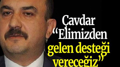 Çavdar “Elimizden gelen desteği vereceğiz”